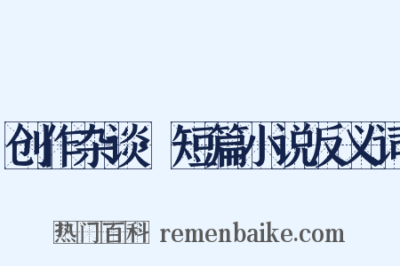 创作杂谈·短篇小说反义词是什么意思的图片